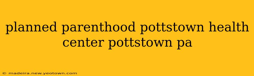 planned parenthood pottstown health center pottstown pa