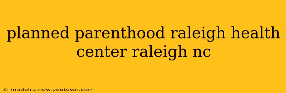 planned parenthood raleigh health center raleigh nc