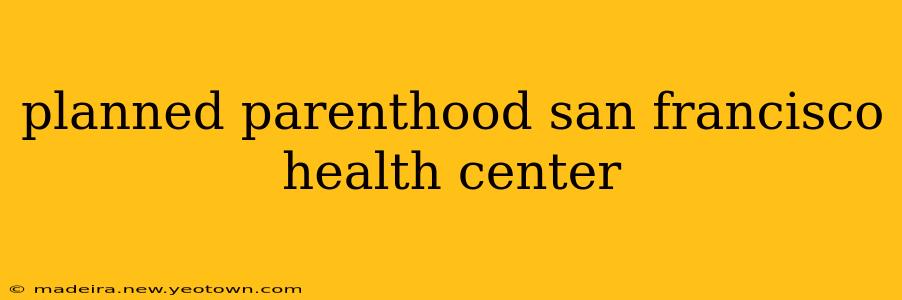 planned parenthood san francisco health center