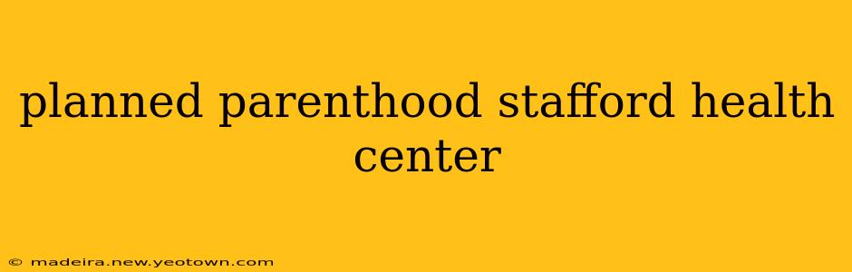 planned parenthood stafford health center
