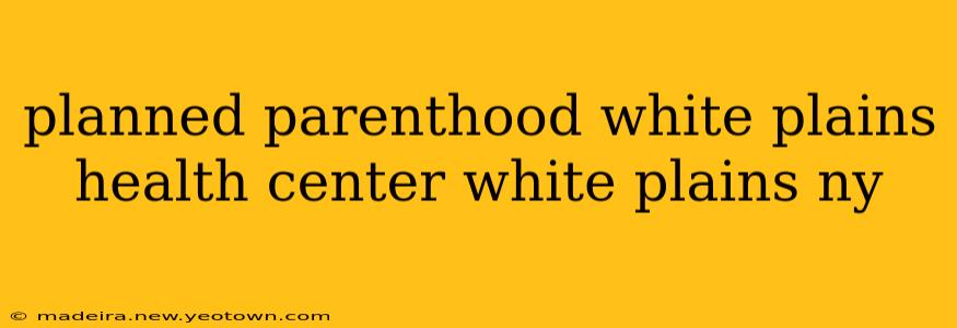 planned parenthood white plains health center white plains ny