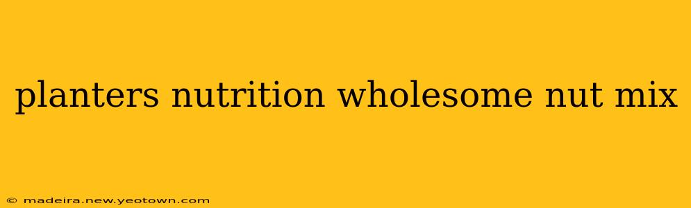planters nutrition wholesome nut mix