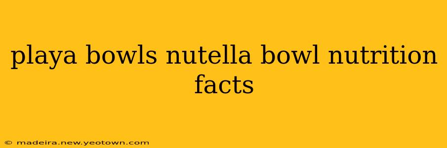 playa bowls nutella bowl nutrition facts