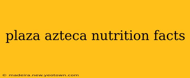 plaza azteca nutrition facts