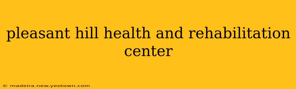 pleasant hill health and rehabilitation center