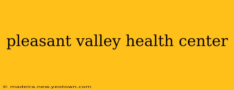 pleasant valley health center