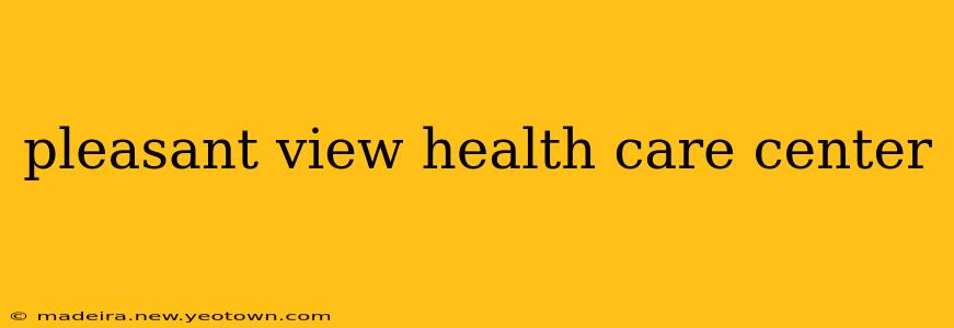 pleasant view health care center