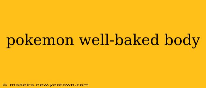 pokemon well-baked body