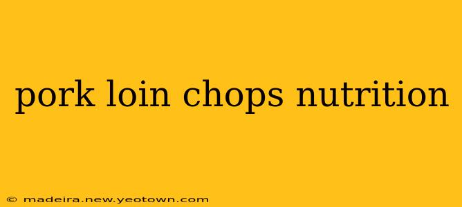 pork loin chops nutrition