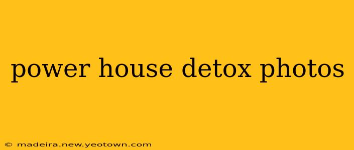 power house detox photos
