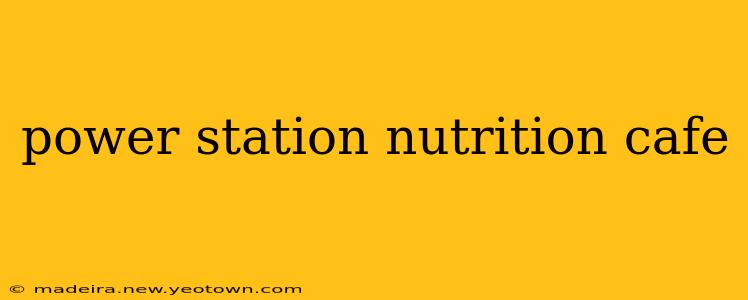power station nutrition cafe