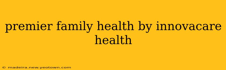 premier family health by innovacare health