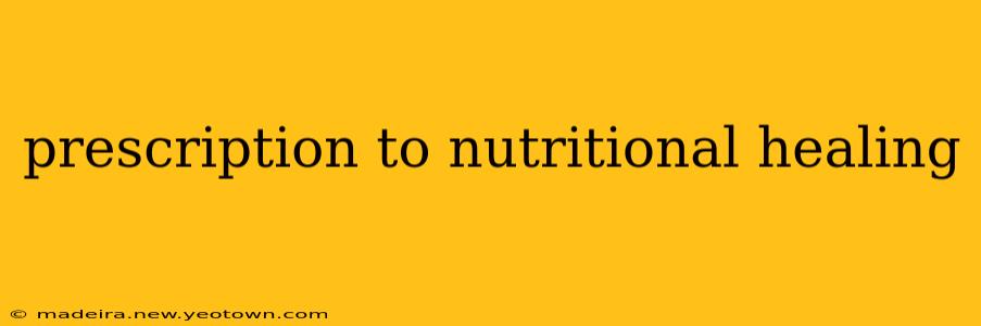 prescription to nutritional healing