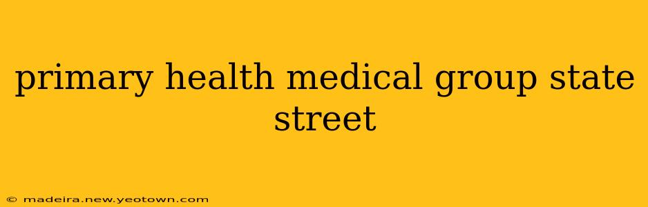 primary health medical group state street