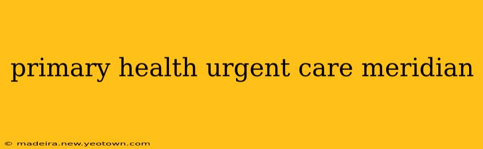 primary health urgent care meridian