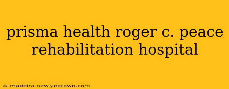 prisma health roger c. peace rehabilitation hospital