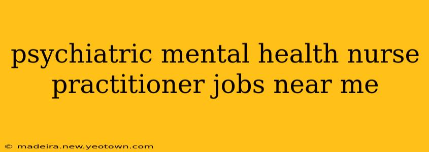 psychiatric mental health nurse practitioner jobs near me