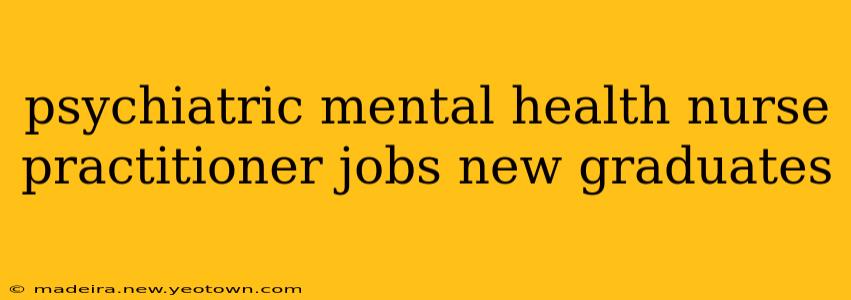 psychiatric mental health nurse practitioner jobs new graduates