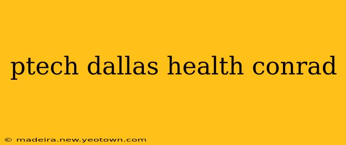 ptech dallas health conrad