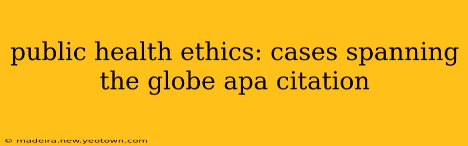 public health ethics: cases spanning the globe apa citation
