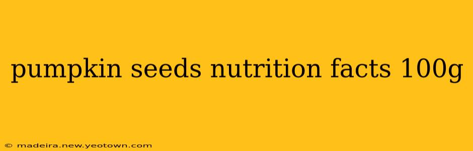 pumpkin seeds nutrition facts 100g