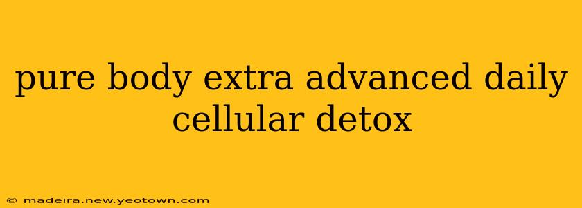 pure body extra advanced daily cellular detox