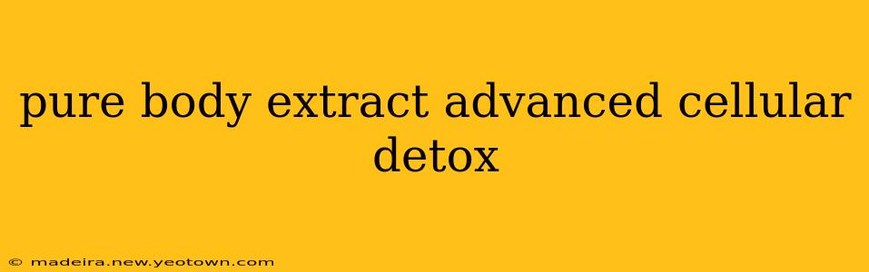 pure body extract advanced cellular detox