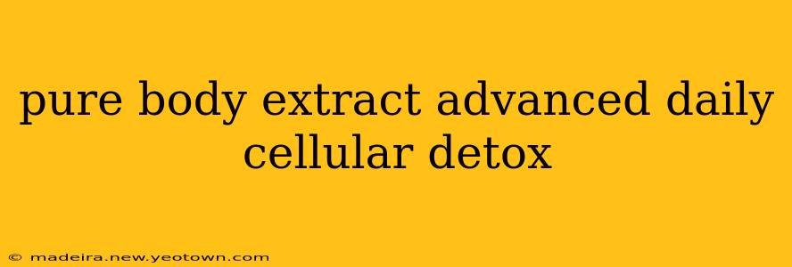 pure body extract advanced daily cellular detox