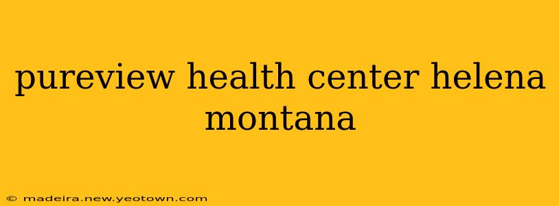 pureview health center helena montana