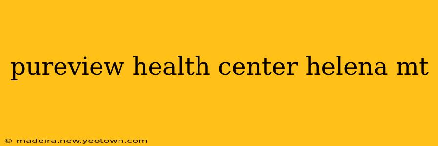 pureview health center helena mt