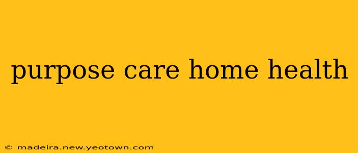 purpose care home health
