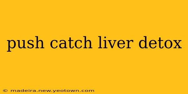 push catch liver detox