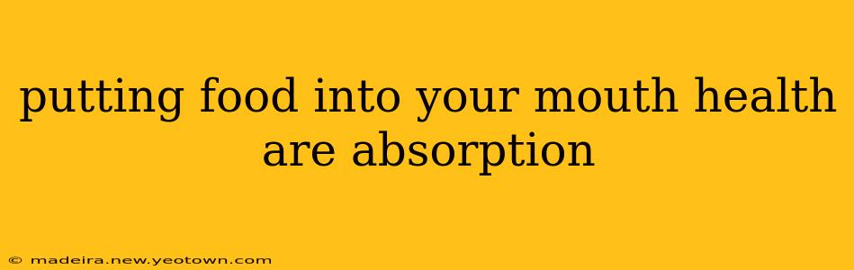 putting food into your mouth health are absorption