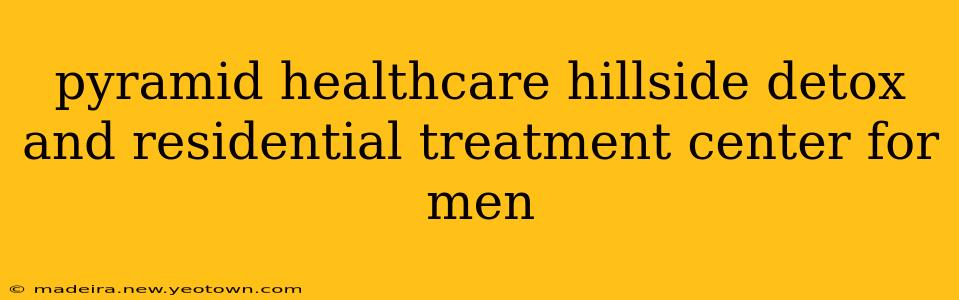 pyramid healthcare hillside detox and residential treatment center for men
