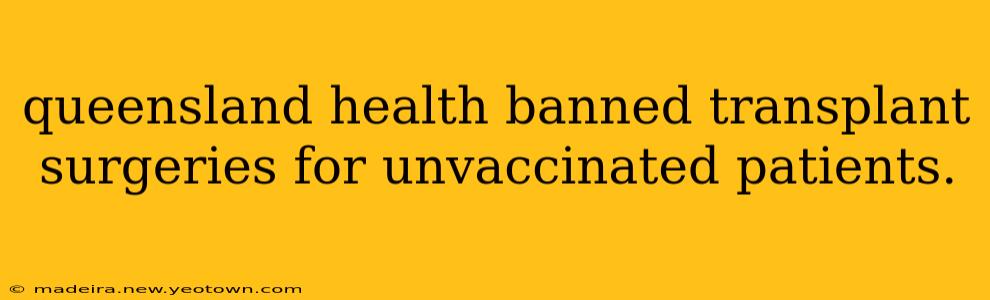 queensland health banned transplant surgeries for unvaccinated patients.