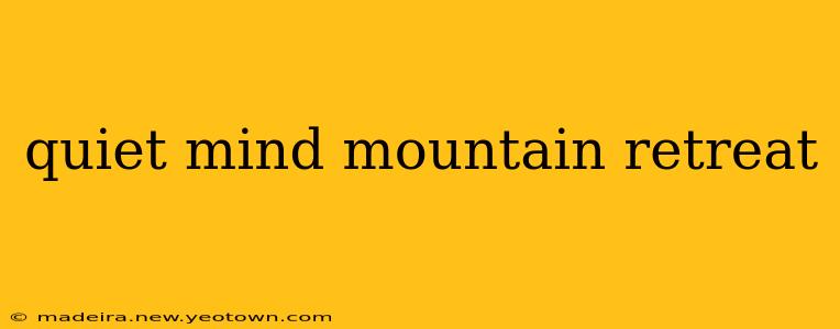 quiet mind mountain retreat