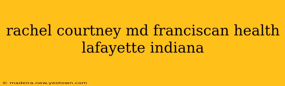 rachel courtney md franciscan health lafayette indiana