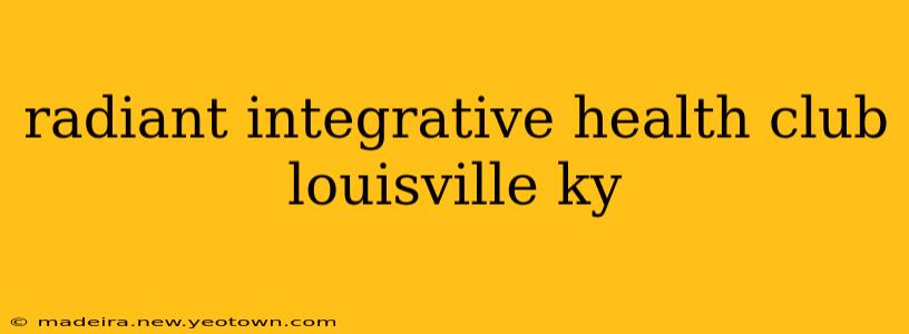 radiant integrative health club louisville ky