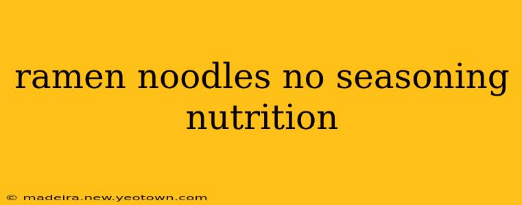 ramen noodles no seasoning nutrition