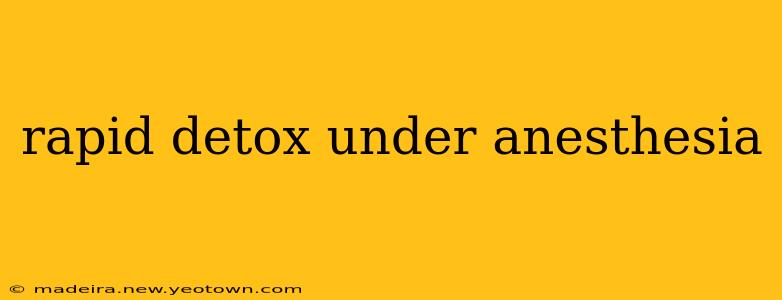 rapid detox under anesthesia