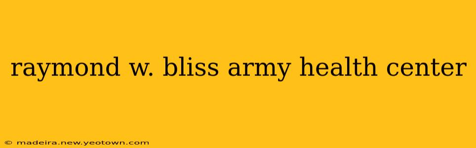 raymond w. bliss army health center