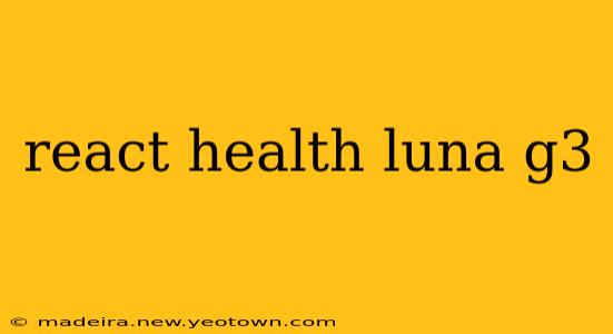 react health luna g3