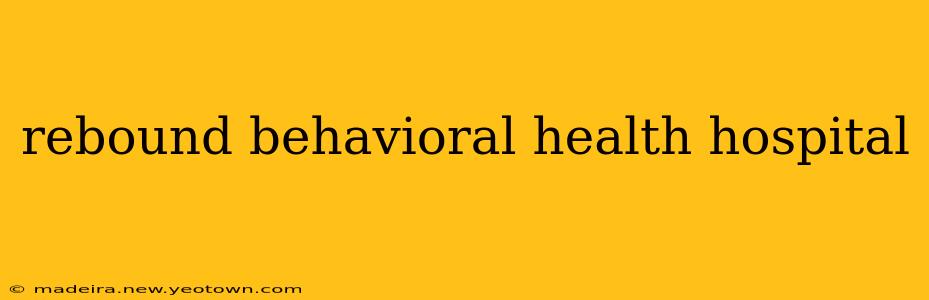 rebound behavioral health hospital