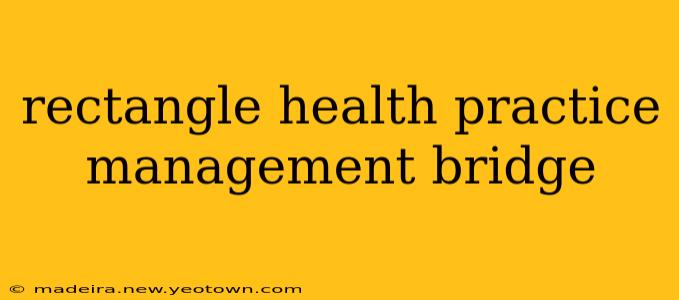 rectangle health practice management bridge