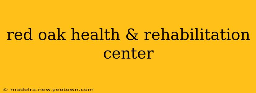 red oak health & rehabilitation center