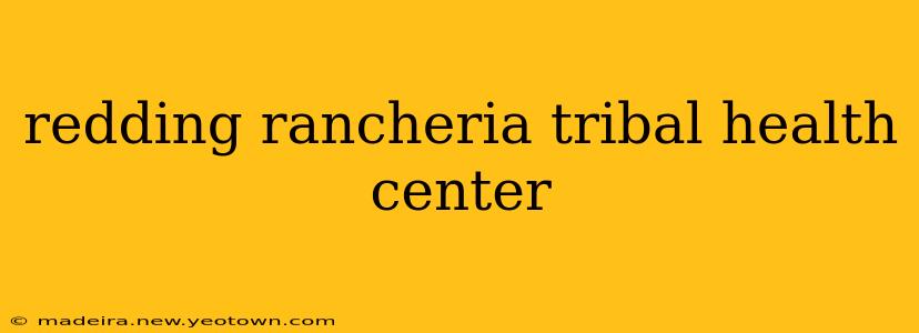 redding rancheria tribal health center
