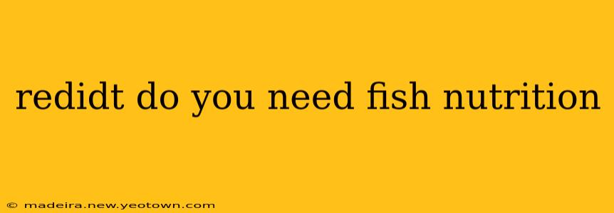 redidt do you need fish nutrition