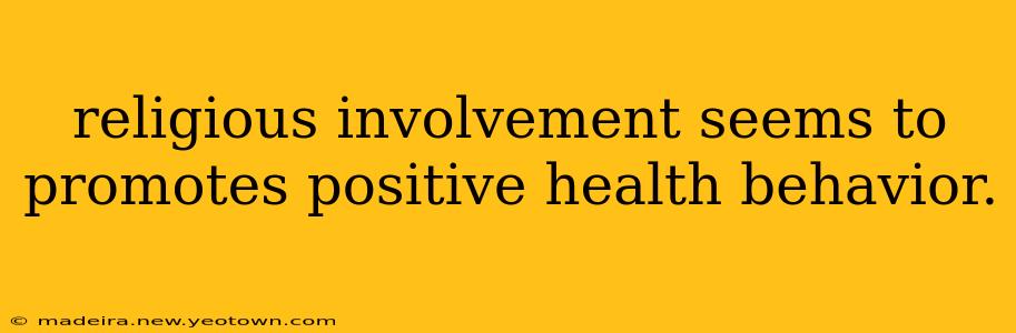 religious involvement seems to promotes positive health behavior.