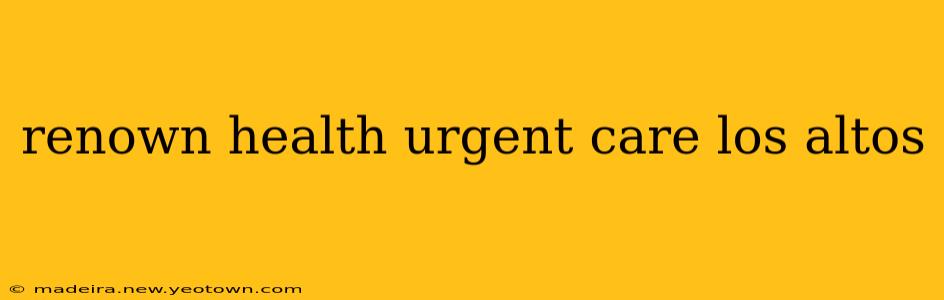 renown health urgent care los altos