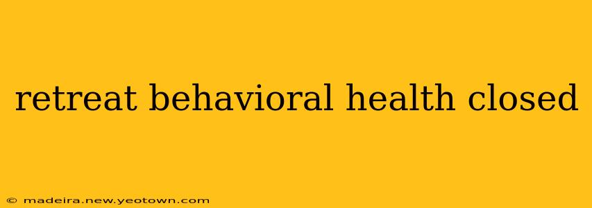 retreat behavioral health closed